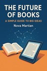 The Future of Books: A Simple Guide to Big Ideas - NOVA MARTIAN - 9798231888825