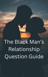 The Black Man's Relationship Question Guide - Ben Smith - 9798231903955