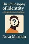 The Philosophy of Identity: A Simple Guide to Big Ideas - NOVA MARTIAN - 9798231909094