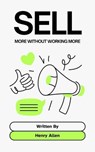 Sell ​​More Without Working More - Henry Allen - 9798231909384