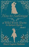 How to Sabotage a Wild West Show - Sherri Lupton Hollister - 9798231917952