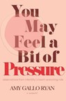 You May Feel a Bit of Pressure: Observations from Infertility's Heart-Wrenching Ride - Amy Gallo Ryan - 9798231924585