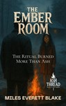 The Ember Room: The Ritual Burned More Than Ash - Miles Everett Blake - 9798231934065