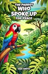 The Parrot Who Spoke Up for Peace - Dan Smith - 9798231957729