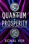 Quantum Prosperity : Accessing Unlimited Wealth - Ecnal Ver - 9798231963126