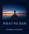 What We Had - Charlie O’Brien - 9798231974382