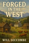 Forged in the West - WILL SECCOMBE - 9798231979615