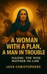 A Woman with a Plan, A Man in trouble: Naomi: The Wise Mother-in-Law. - Love Christophers - 9798232008741