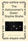 The Astronomer's Sister: Sophie Brahe - Michael Webster - 9798232014896