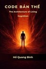Code Bản Thể - The Architecture of Living Cognition - Hồ Quang Bình - 9798232039721