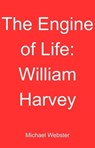 The Engine of Life: William Harvey - Michael Webster - 9798232043131