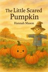 The Little Scared Pumpkin - Hannah Mason - 9798232071530