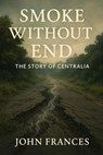 Smoke Without End: The Story of Centralia - John Frances - 9798232085490