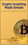 Crypto Investing Made Simple: A Beginner’s Guide to Building Wealth in Cryptocurrency - Simon Davidson - 9798232088897