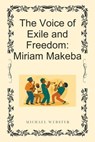 The Voice of Exile and Freedom: Miriam Makeba - Michael Webster - 9798232093228