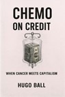 Chemo on Credit: When Cancer Meets Capitalism - Hugo Ball - 9798232164829