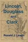 Lincoln, Douglass and Clark - Ronald J. Leach - 9798232179441