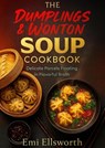 The Dumplings & Wonton Soup Cookbook – Delicate Parcels Floating in Flavorful Broth - Emi Ellsworth - 9798232217334