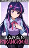 El Club de lo Paranormal - Missael Alejandro Reyes Burciaga - 9798232300197
