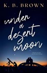 Under A Desert Moon - K B Brown - 9798232340926