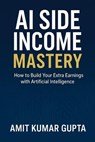 AI Side Income Mastery - Amit gupta - 9798232344931