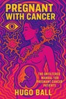 Pregnant with Cancer: The Unfiltered Manual for Pregnant Cancer Patients - Hugo Ball - 9798232347321