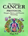 Ultimate Cancer Protocol: Oxygen, Detox, and Parasite Cleansing - Hugo Ball - 9798232360153