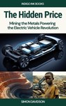 The Hidden Price: Mining the Metals Powering the Electric Vehicle Revolution - Simon Davidson - 9798232419738