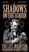 Shadows on the Screen The Life, Invention, and Vanishing of Louis Le Prince - Laura West - 9798232458584