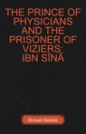 The Prince of Physicians and the Prisoner of Viziers: Ibn Sīnā - Michael Webster - 9798232462376
