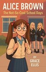 Alice Brown - The Not-So-Cool School Days - Grace Ellis - 9798232470562