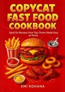 Copycat Fast Food Cookbook - Spot-On Recipes from Top Chains Made Easy at Home - Emi Kohana - 9798232475505