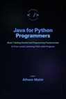 Java for Python Programmers - Book 1: Getting Started and Programming Fundamentals - A Five-Level Learning Path with Projects - ATHEER Mahir - 9798232482763