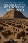 Ancient Egypt's Forgotten Labyrinth - Learn Alchemical - 9798232493905