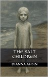 The Salt Children - Dianna Aubin - 9798232509569