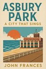 Asbury Park: A City that Sings - John Frances - 9798232511982