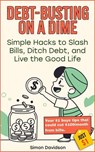 Debt-Busting on a Dime: Simple Hacks to Slash Bills, Ditch Debt, and Live the Good Life - Simon Davidson - 9798232529864
