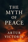 The Myth of Peace - Artur Victoria - 9798232534073