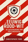 Eeuwig Rood-Wit: De Geschiedenis van PSV Eindhoven - Christopher Ford - 9798232580117