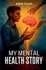 My Mental Health Story - Rand Floyd - 9798232697563
