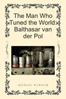 The Man Who Tuned the World: Balthasar van der Pol - Michael Webster - 9798232719487