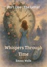 Whispers Through Time :Part One: The Letter - Emma Wells - 9798232749033