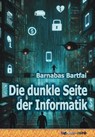 Die dunkle Seite der Informatik - Barnabas Bartfai - 9798232800376