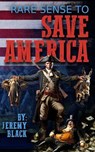 Rare Sense to Save America - Jeremy Morgan Black - 9798232815233
