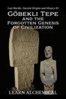 Göbekli Tepe and the Forgotten Genesis of Civilization - Learn Alchemical - 9798232843687