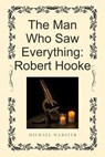 The Man Who Saw Everything: Robert Hooke - Michael Webster - 9798232857172