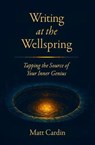 Writing at the Wellspring: Tapping the Source of Your Inner Genius - Matt Cardin - 9798232860813