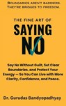 The Fine Art of Saying No - Dr. Gurudas Bandyopadhyay - 9798232865610