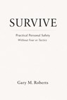 SURVIVE: Practical Personal Safety for the Real World - Gary M. Roberts - 9798232940942