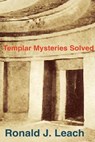 Templar Mysteries Solved - Ronald J. Leach - 9798232947187